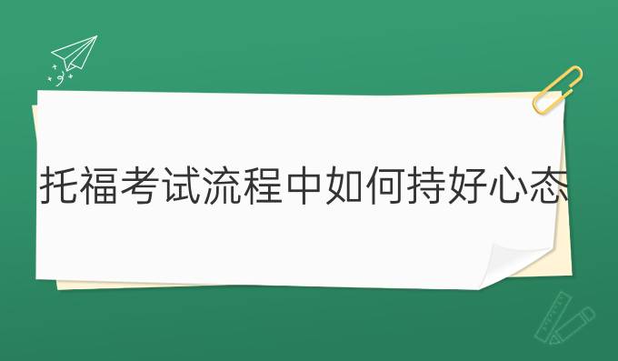 托福考试流程中如何保持好心态?