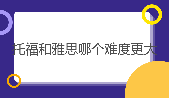 托福和雅思哪个难度更大