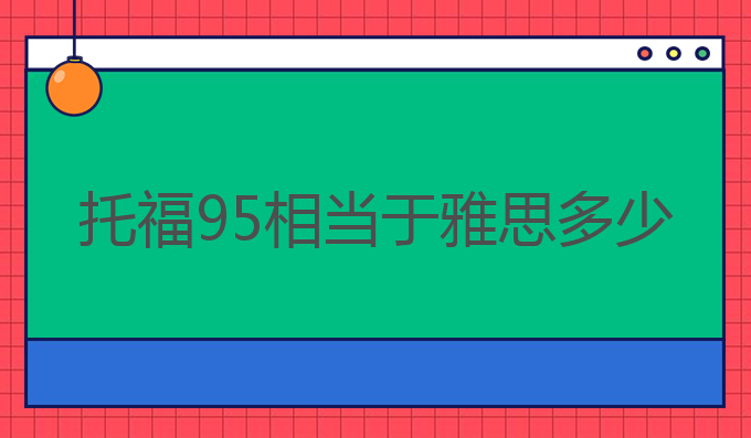 托福95相当于雅思多少