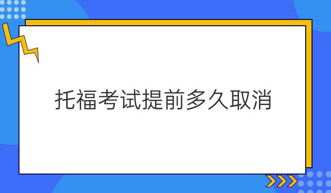 托福考试提前多久取消