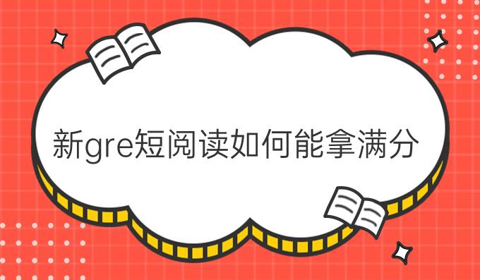 新gre短阅读如何能拿满分?