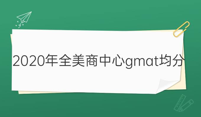 2019年全美商中心gmat均分